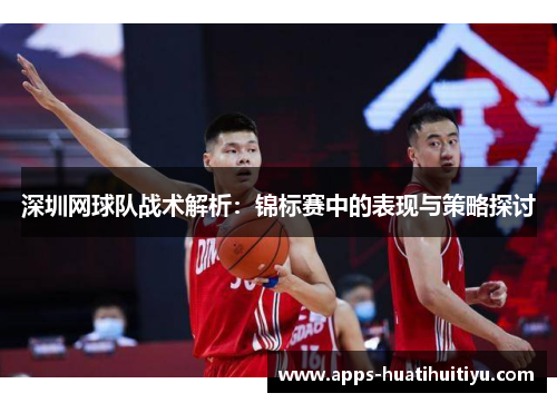 深圳网球队战术解析：锦标赛中的表现与策略探讨
