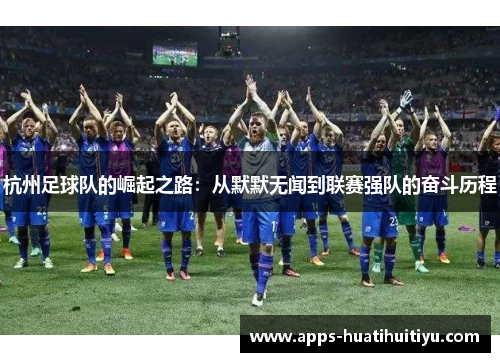 杭州足球队的崛起之路：从默默无闻到联赛强队的奋斗历程