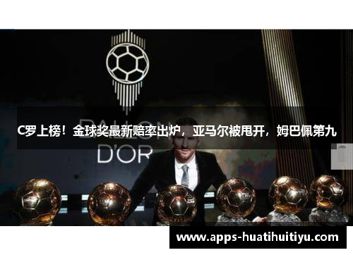 C罗上榜！金球奖最新赔率出炉，亚马尔被甩开，姆巴佩第九