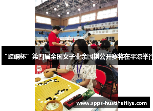 “崆峒杯”第四届全国女子业余围棋公开赛将在平凉举行