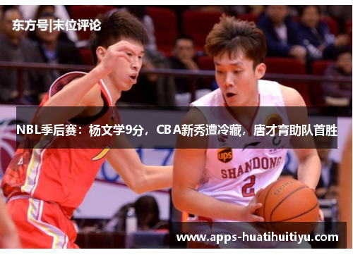 NBL季后赛：杨文学9分，CBA新秀遭冷藏，唐才育助队首胜